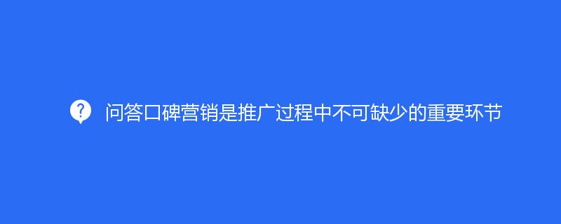 問答(dá)口碑營銷是推廣過程中不可(kě)缺少的(de)重要環節